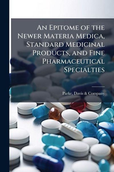 Produktbild: An Epitome of the Newer Materia Medica, Standard Medicinal Products, and Fine Pharmaceutical Specialties