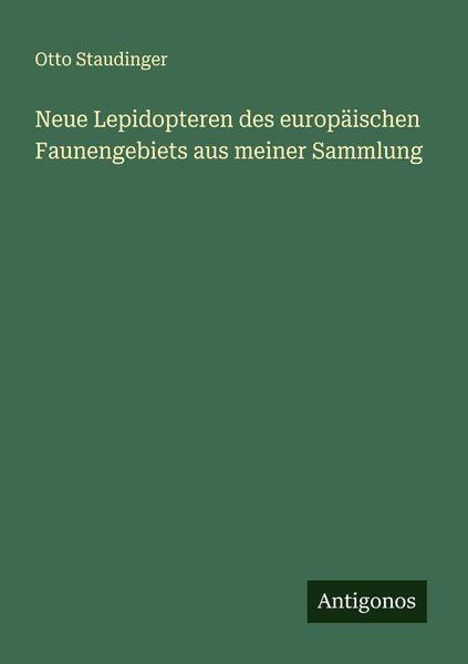 Neue Lepidopteren des europäischen Faunengebiets aus meiner Sammlung, Taschenbuch von Otto Staudinger, Antigonos Verlag, 9783386323727