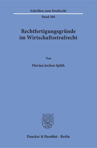 Rechtfertigungsgründe im Wirtschaftsstrafrecht., Taschenbuch von Florian Jochen Späth, Duncker & Humblot, 9783428147823