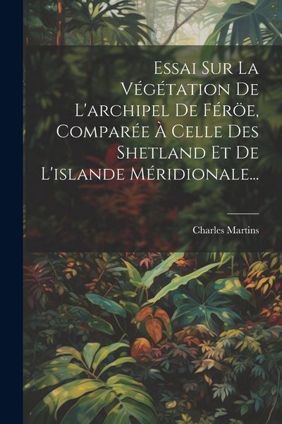 Produktbild: Essai Sur La V&eacute;g&eacute;tation De L'archipel De F&eacute;r&ouml;e, Compar&eacute;e &Agrave; Celle Des Shetland Et De L'islande M&eacute;ridionale...
