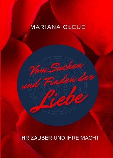Vom Suchen und Finden der Liebe: ihr Zauber und ihre Macht, Taschenbuch von Mariana Gleue, Tredition, 9783347214545