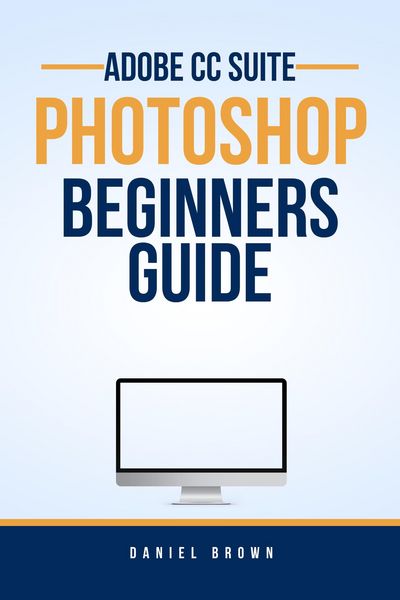 Produktbild: Adobe CC Photoshop - Beginners Guide (Adobe CC - Beginners Guide)
