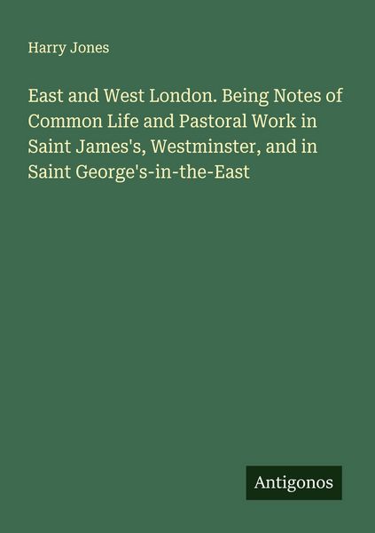 Produktbild: East and West London. Being Notes of Common Life and Pastoral Work in Saint James's, Westminster, and in Saint George's-in-the-East