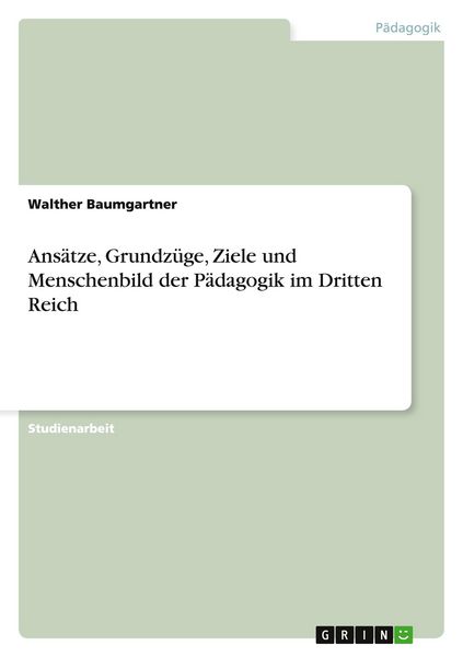 Produktbild: Ans&auml;tze, Grundz&uuml;ge, Ziele und Menschenbild der P&auml;dagogik im Dritten Reich