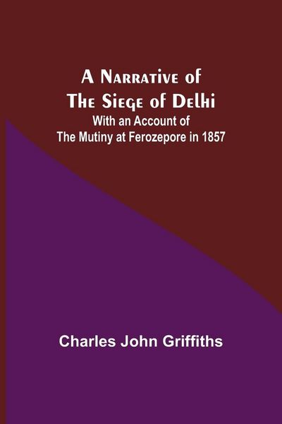 Produktbild: A Narrative of the Siege of Delhi ; With an Account of the Mutiny at Ferozepore in 1857