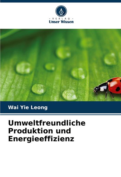 Umweltfreundliche Produktion und Energieeffizienz, Taschenbuch von Wai Yie Leong, Verlag Unser Wissen, 9786206606000