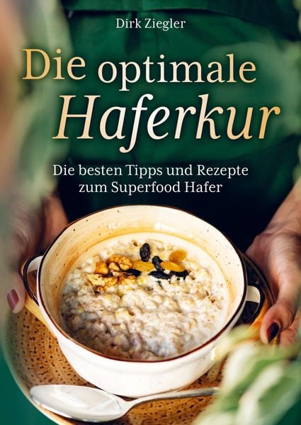 Die optimale Haferkur: Die besten Tipps und Rezepte zum Superfood Hafer, Taschenbuch von Dirk Ziegler, Bookmundo Direct, 9789403667256