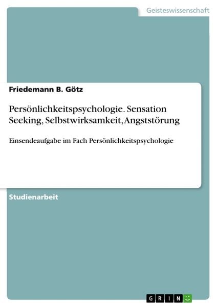 Persönlichkeitspsychologie. Sensation Seeking, Selbstwirksamkeit, Angststörung, Taschenbuch von Friedemann B. Götz, GRIN, 9783668156319