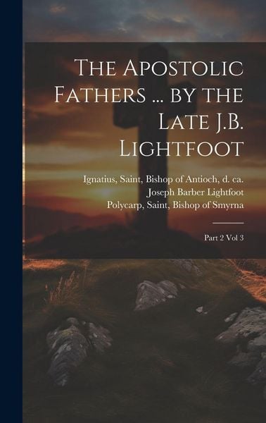 Produktbild: The Apostolic Fathers ... by the Late J.B. Lightfoot: Part 2 vol 3