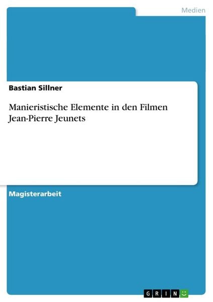 Manieristische Elemente in den Filmen Jean-Pierre Jeunets, Taschenbuch von Bastian Sillner, GRIN, 9783638797733