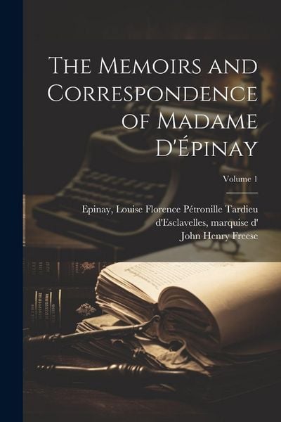 Produktbild: The Memoirs and Correspondence of Madame D'&Eacute;pinay; Volume 1