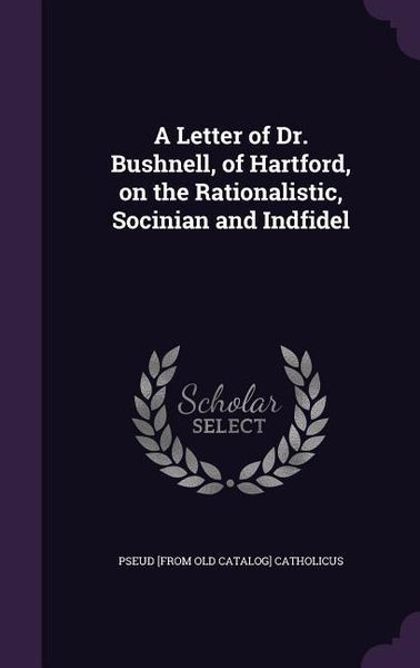Produktbild: A Letter of Dr. Bushnell, of Hartford, on the Rationalistic, Socinian and Indfidel