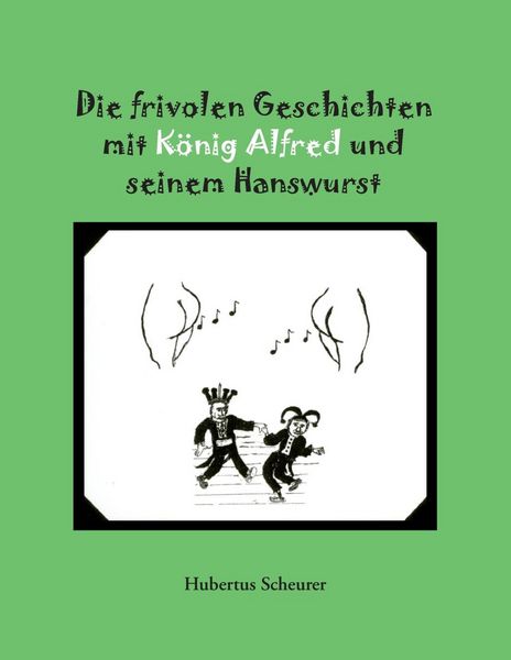 Produktbild: Die frivolen Geschichten mit K&ouml;nig Alfred und seinem Hanswurst