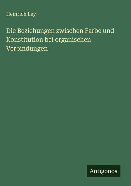 Produktbild: Die Beziehungen zwischen Farbe und Konstitution bei organischen Verbindungen