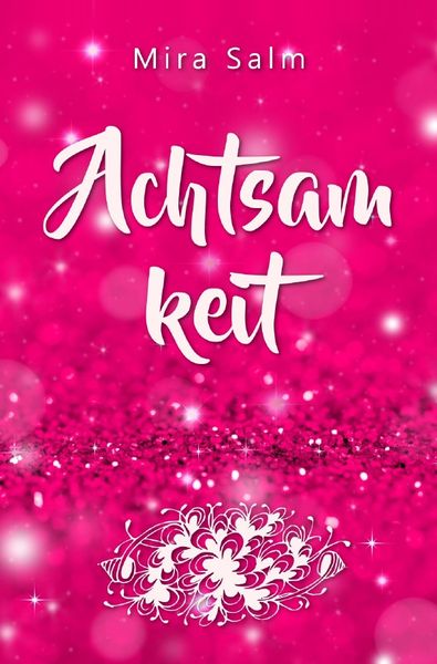Produktbild: Achtsamkeit: Wie Du durch Achtsamkeit ganz bei Dir selbst ankommst, innere Ruhe und Gelassenheit findest und lernst, Dich zu lieben