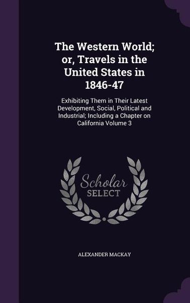 Produktbild: The Western World; or, Travels in the United States in 1846-47: Exhibiting Them in Their Latest Development, Social, Political and Industrial; Includi