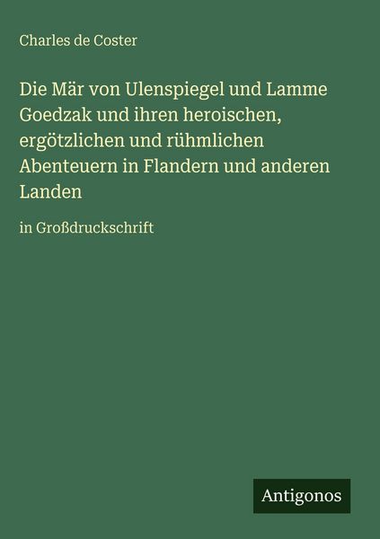 Produktbild: Die M&auml;r von Ulenspiegel und Lamme Goedzak und ihren heroischen, erg&ouml;tzlichen und r&uuml;hmlichen Abenteuern in Flandern und anderen Landen