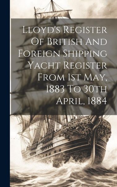 Produktbild: Lloyd's Register Of British And Foreign Shipping Yacht Register From 1st May, 1883 To 30th April, 1884