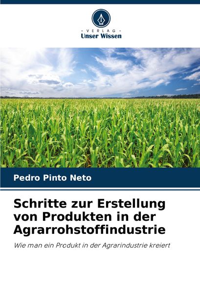 Schritte zur Erstellung von Produkten in der Agrarrohstoffindustrie, Taschenbuch von Pedro Pinto Neto, Verlag Unser Wissen, 9786207700974