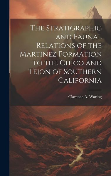 Produktbild: The Stratigraphic and Faunal Relations of the Martinez Formation to the Chico and Tejon of Southern California