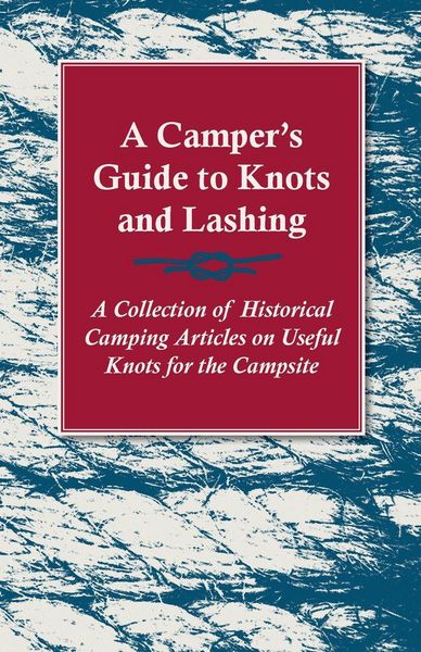 Produktbild: A Camper's Guide to Knots and Lashing - A Collection of Historical Camping Articles on Useful Knots for the Campsite