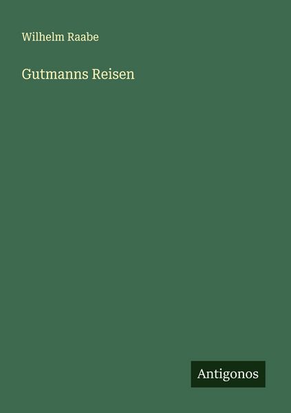 Gutmanns Reisen, Taschenbuch von Wilhelm Raabe, Antigonos Verlag, 9783566003777