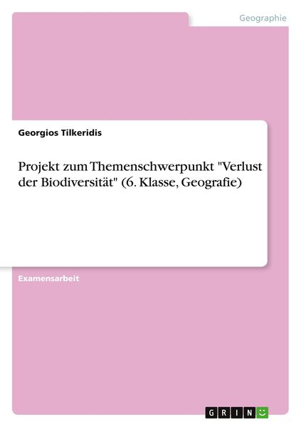 Projekt zum Themenschwerpunkt 'Verlust der Biodiversität' (6. Klasse, Geografie), Taschenbuch von Georgios Tilkeridis, GRIN, 9783346735959