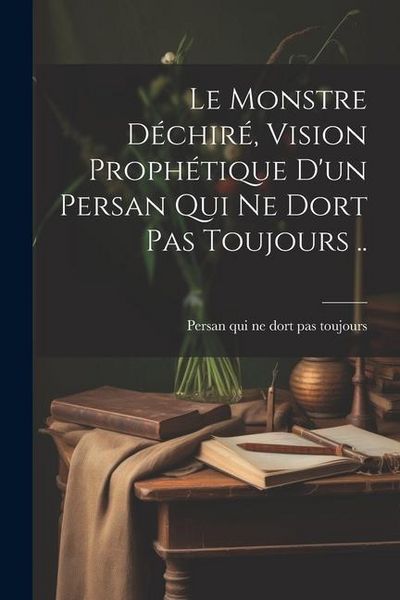 Produktbild: Le Monstre d&eacute;chir&eacute;, vision proph&eacute;tique d'un persan qui ne dort pas toujours ..