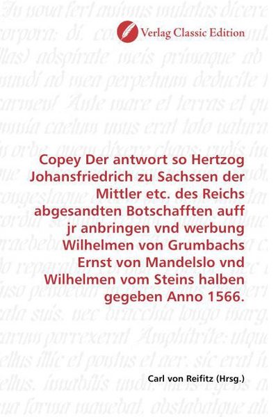 Produktbild: Copey Der antwort so Hertzog Johansfriedrich zu Sachssen der Mittler etc. des Reichs abgesandten Botschafften auff jr anbringen vnd werbung Wilhelmen