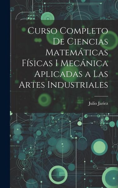 Produktbild: Curso Completo de Ciencias Matem&aacute;ticas F&iacute;sicas i Mec&aacute;nica Aplicadas a Las Artes Industriales
