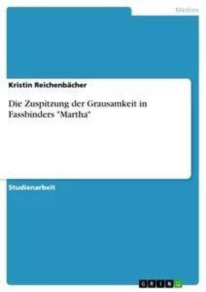 Die Zuspitzung der Grausamkeit in Fassbinders 'Martha'; Taschenbuch von Kristin Reichenbächer, GRIN, 9783640409938