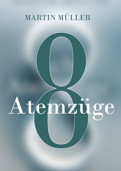 Acht Atemzüge, Gebundene Ausgabe von Martin Müller, Tredition, 9783384759863