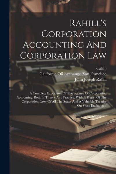 Produktbild: Rahill's Corporation Accounting And Corporation Law: A Complete Exposition Of The Science Of Corporation Accounting, Both In Theory And Practice, With