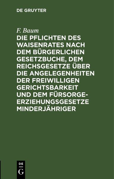 Produktbild: Die Pflichten des Waisenrates nach dem B&uuml;rgerlichen Gesetzbuche, dem Reichsgesetze &uuml;ber die Angelegenheiten der freiwilligen Gerichtsbarkeit und dem F