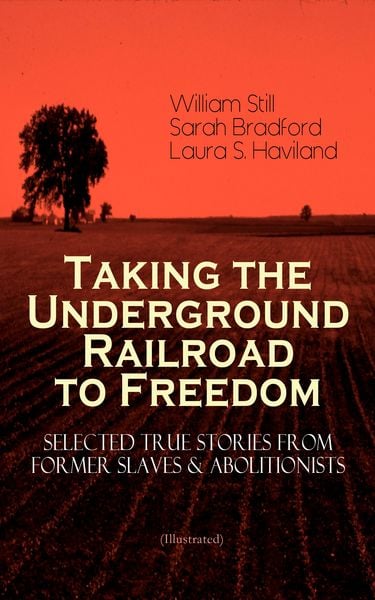 Produktbild: Taking the Underground Railroad to Freedom - Selected True Stories from Former Slaves & Abolitionists (Illustrated)