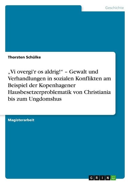 Produktbild: "Vi overgi'r os aldrig!" - Gewalt und Verhandlungen in sozialen Konflikten am Beispiel der Kopenhagener Hausbesetzerproblematik von Christiania bis zum Ungdomshus