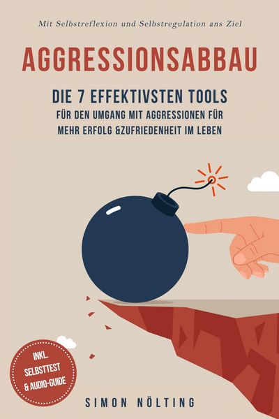 Produktbild: Aggressionsabbau: Die 7 effektivsten Tools f&uuml;r den Umgang mit Aggressionen f&uuml;r mehr Erfolg & Zufriedenheit im Leben - Mit Selbstreflexion und Selbstre