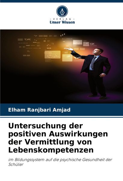 Untersuchung der positiven Auswirkungen der Vermittlung von Lebenskompetenzen, Taschenbuch von Elham Ranjbari Amjad, Verlag Unser Wissen,