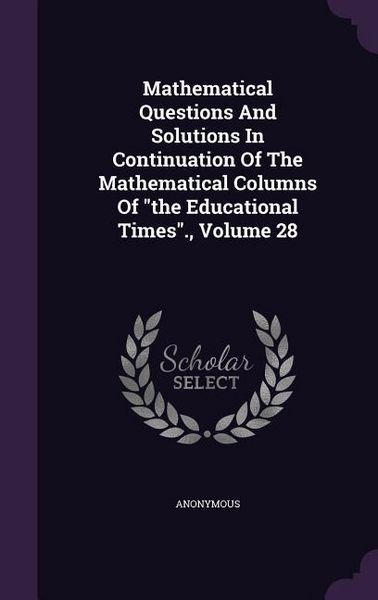 Produktbild: Mathematical Questions And Solutions In Continuation Of The Mathematical Columns Of the Educational Times., Volume 28