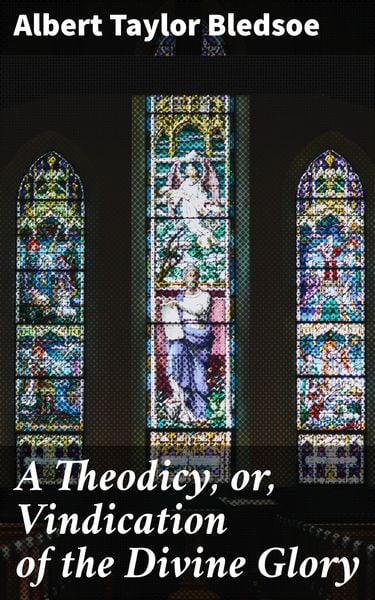 Produktbild: A Theodicy, or, Vindication of the Divine Glory