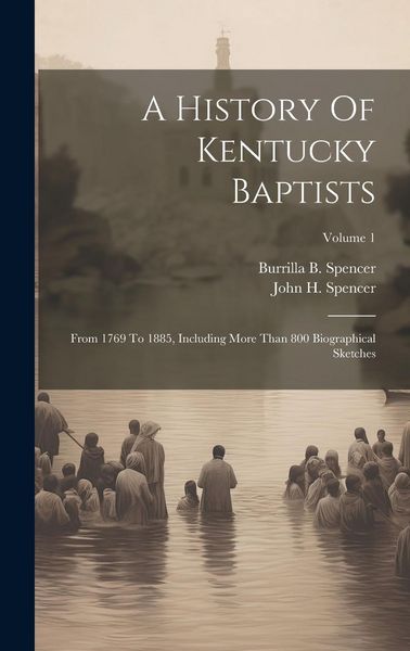 Produktbild: A History Of Kentucky Baptists: From 1769 To 1885, Including More Than 800 Biographical Sketches; Volume 1