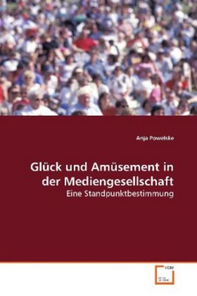 Powelske, A: Glück und Amüsement in der Mediengesellschaft, Taschenbuch von Anja Powelske, VDM, 9783639172805