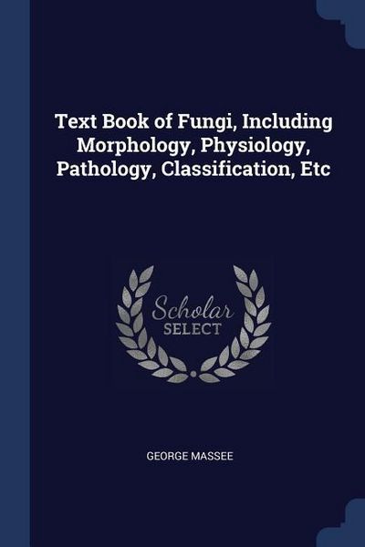 Produktbild: Text Book of Fungi, Including Morphology, Physiology, Pathology, Classification, Etc