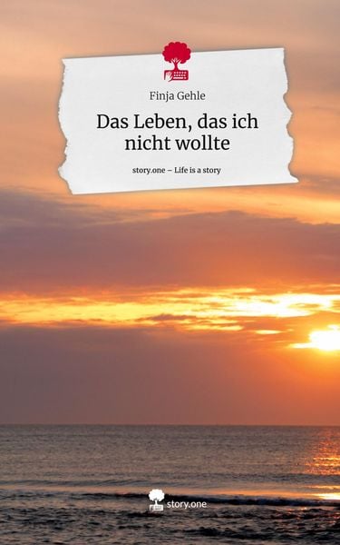 Das Leben, das ich nicht wollte. Life is a Story - story.one, Gebundene Ausgabe von Finja Gehle, Storylution, 978-3-7115-6266-1