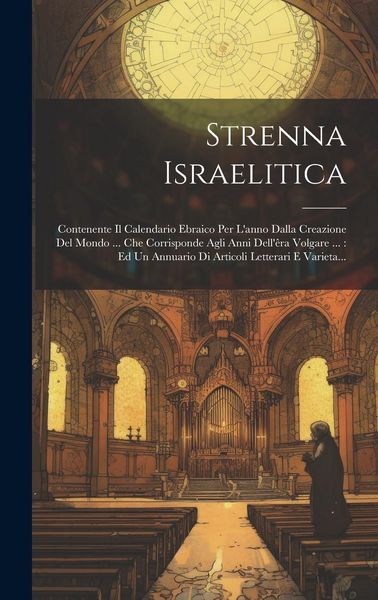 Produktbild: Strenna Israelitica: Contenente Il Calendario Ebraico Per L'anno Dalla Creazione Del Mondo ... Che Corrisponde Agli Anni Dell'&ecirc;ra Volgare .