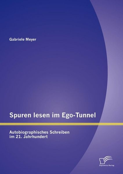 Produktbild: Spuren lesen im Ego-Tunnel: Autobiographisches Schreiben im 21. Jahrhundert