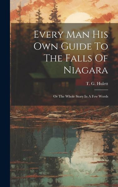 Produktbild: Every Man His Own Guide To The Falls Of Niagara: Or The Whole Story In A Few Words