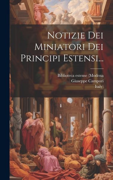 Produktbild: Notizie Dei Miniatori Dei Principi Estensi...