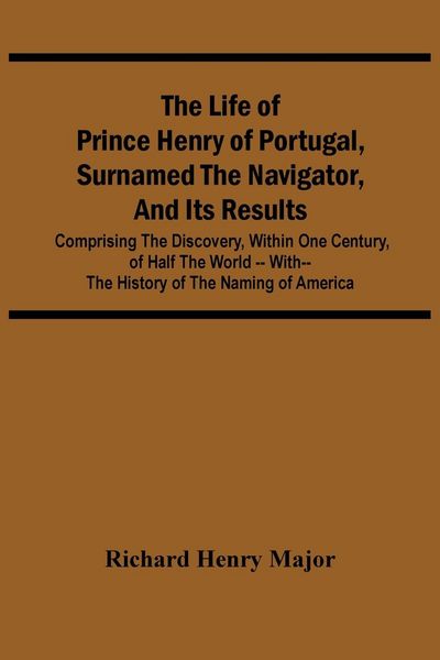 Produktbild: The Life Of Prince Henry Of Portugal, Surnamed The Navigator, And Its Results