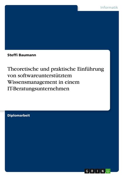 Theoretische und praktische Einführung von softwareunterstütztem Wissensmanagement in einem IT-Beratungsunternehmen, Taschenbuch von Steffi Baumann,